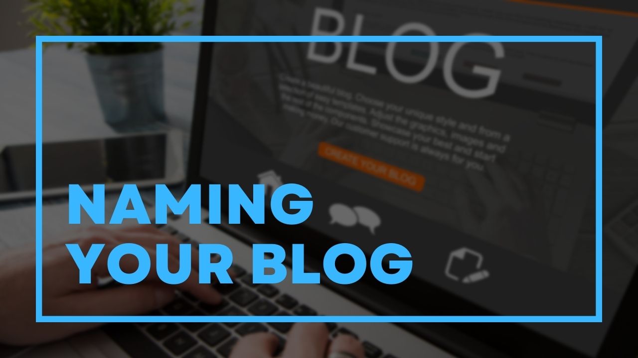 Steps to take when finding a name for your blog
